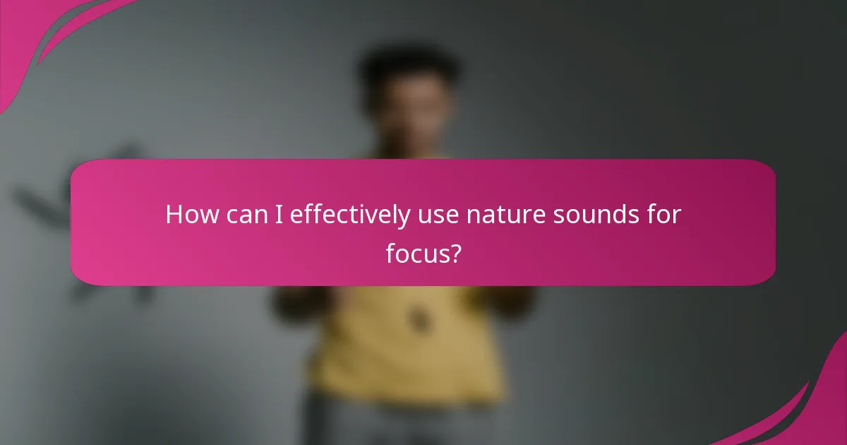 How can I effectively use nature sounds for focus?