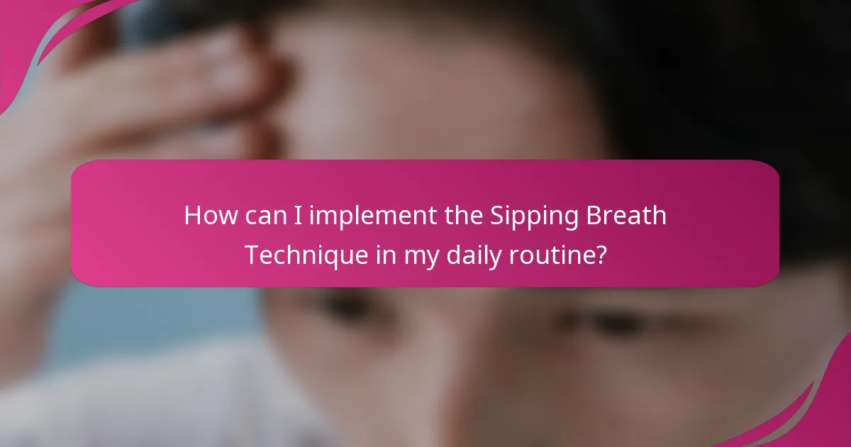 How can I implement the Sipping Breath Technique in my daily routine?