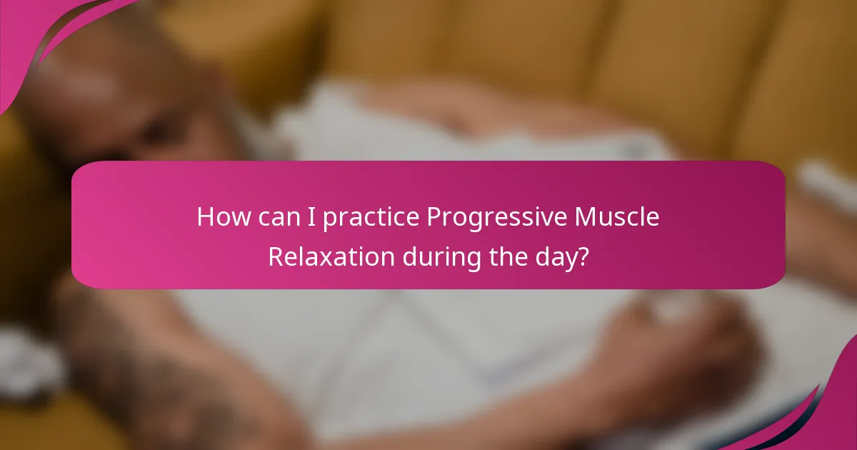 How can I practice Progressive Muscle Relaxation during the day?