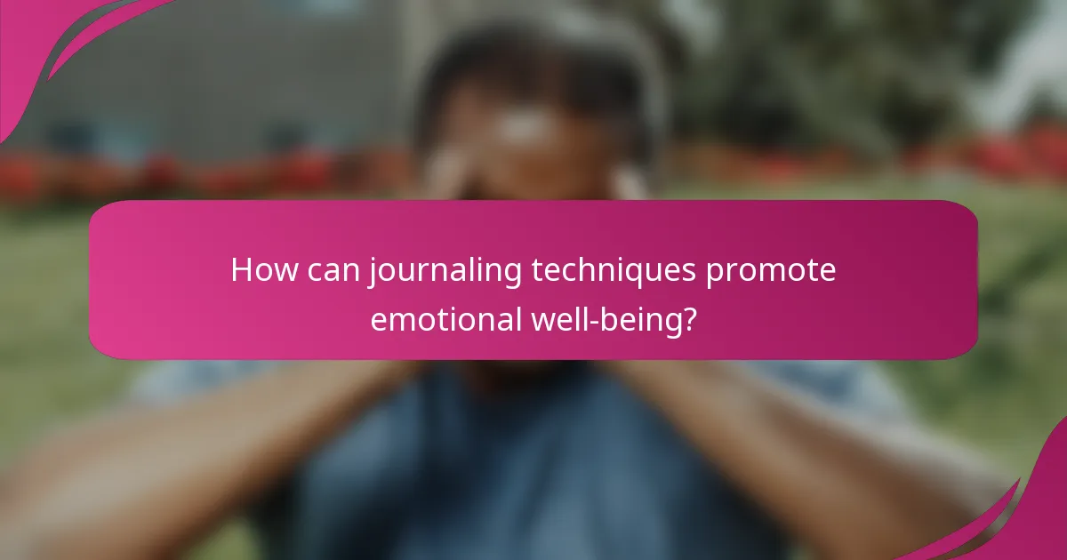 How can journaling techniques promote emotional well-being?