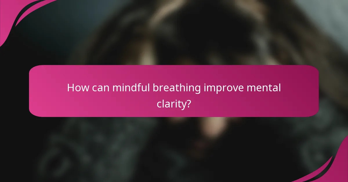 How can mindful breathing improve mental clarity?