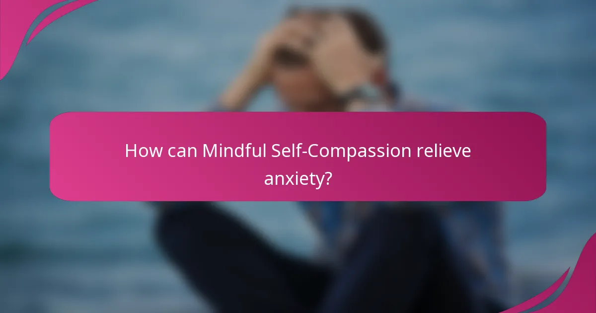 How can Mindful Self-Compassion relieve anxiety?