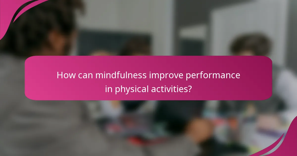 How can mindfulness improve performance in physical activities?
