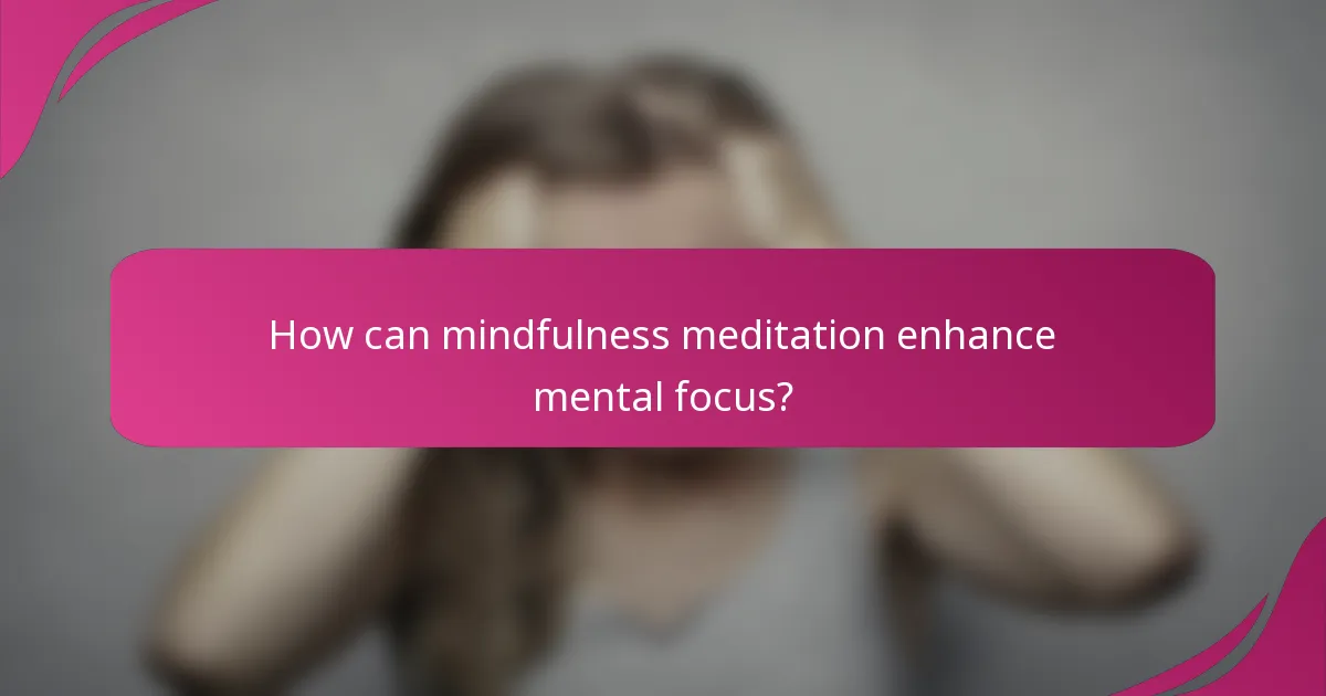 How can mindfulness meditation enhance mental focus?