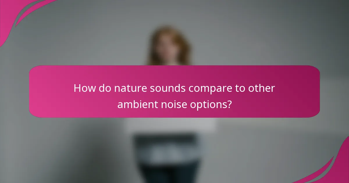 How do nature sounds compare to other ambient noise options?