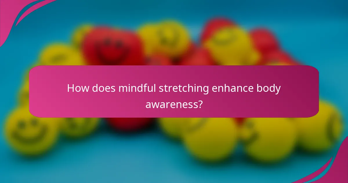 How does mindful stretching enhance body awareness?