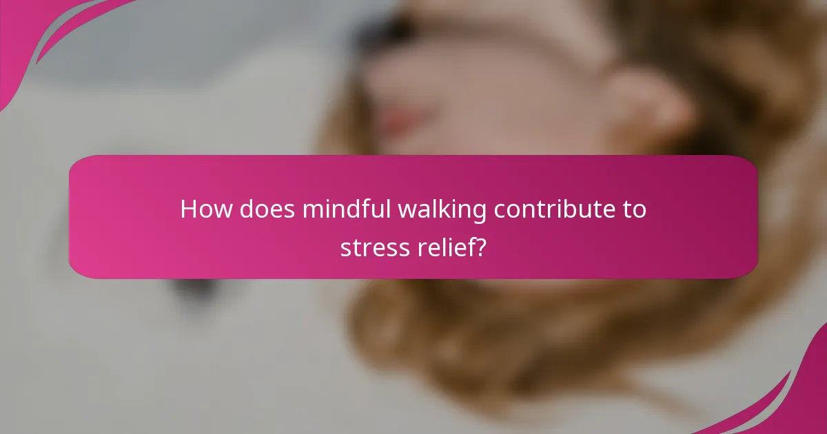 How does mindful walking contribute to stress relief?