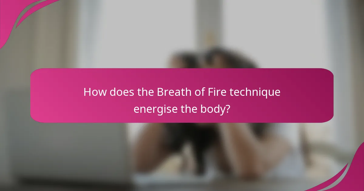 How does the Breath of Fire technique energise the body?