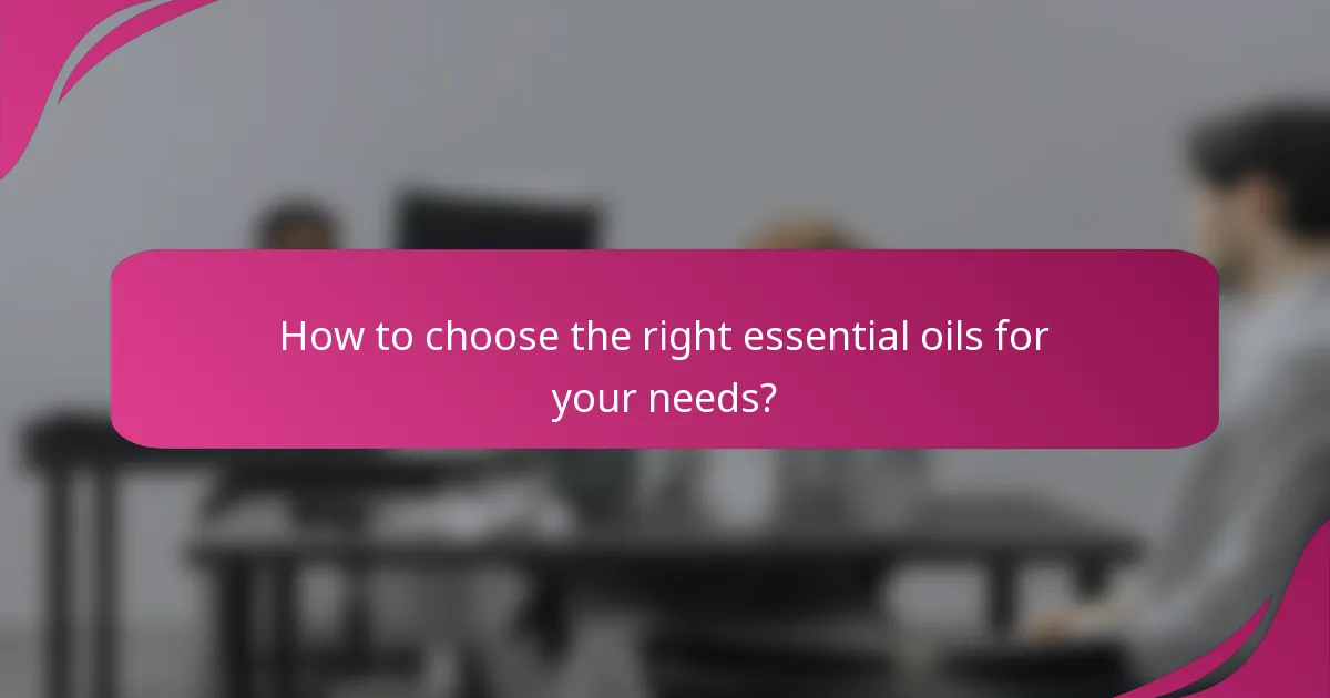 How to choose the right essential oils for your needs?