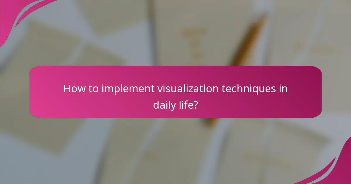 How to implement visualization techniques in daily life?