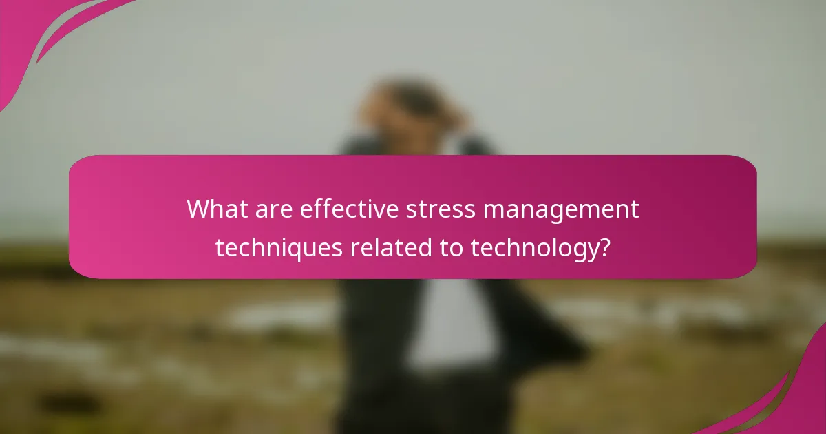 What are effective stress management techniques related to technology?