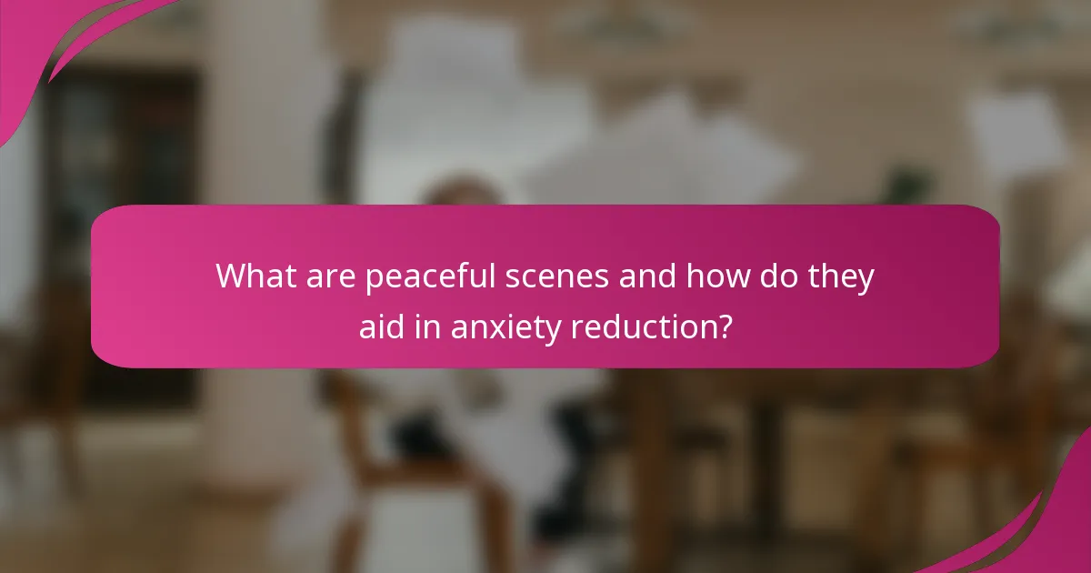 What are peaceful scenes and how do they aid in anxiety reduction?