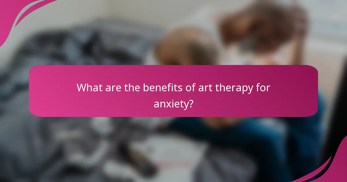 What are the benefits of art therapy for anxiety?