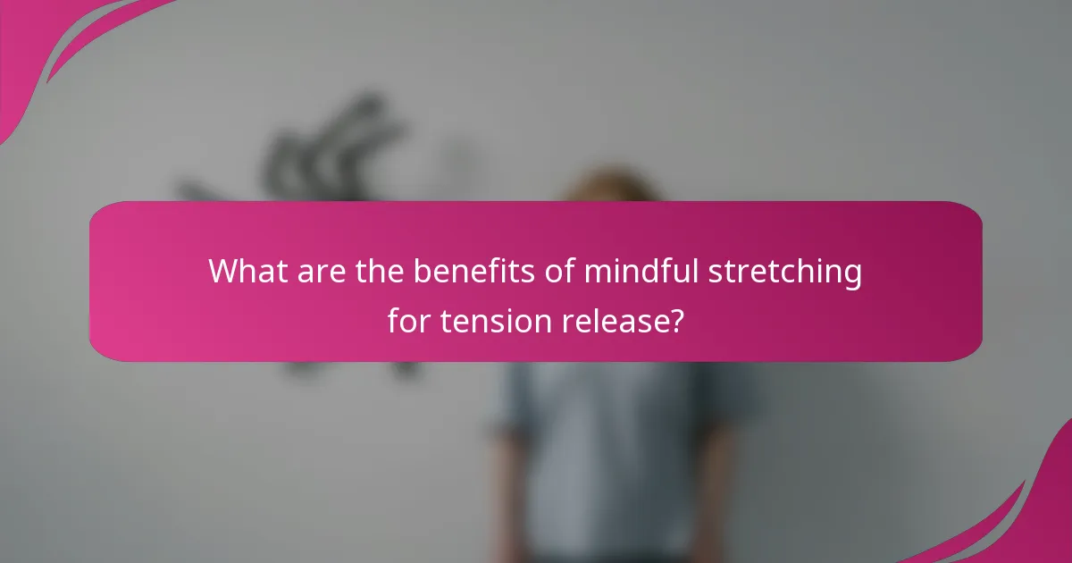 What are the benefits of mindful stretching for tension release?