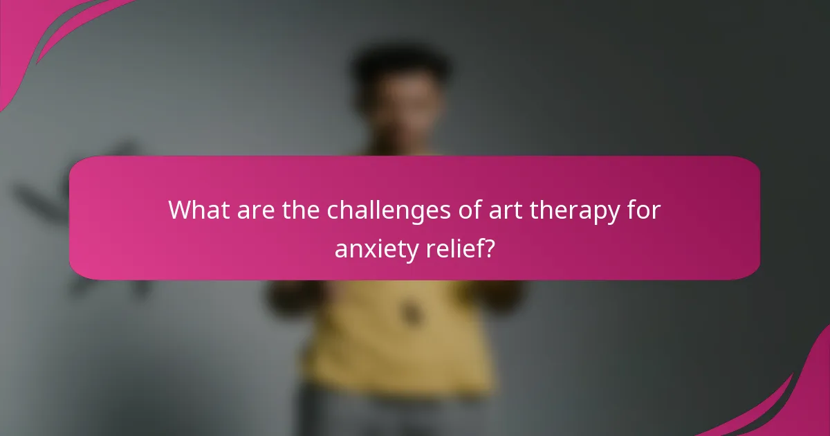 What are the challenges of art therapy for anxiety relief?
