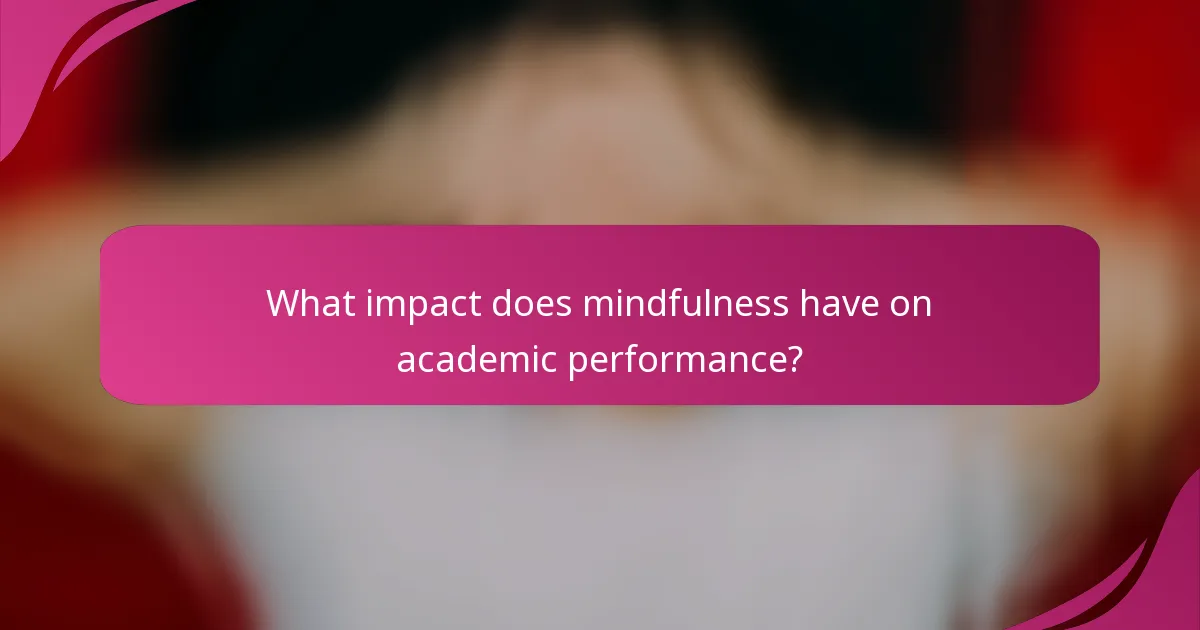 What impact does mindfulness have on academic performance?