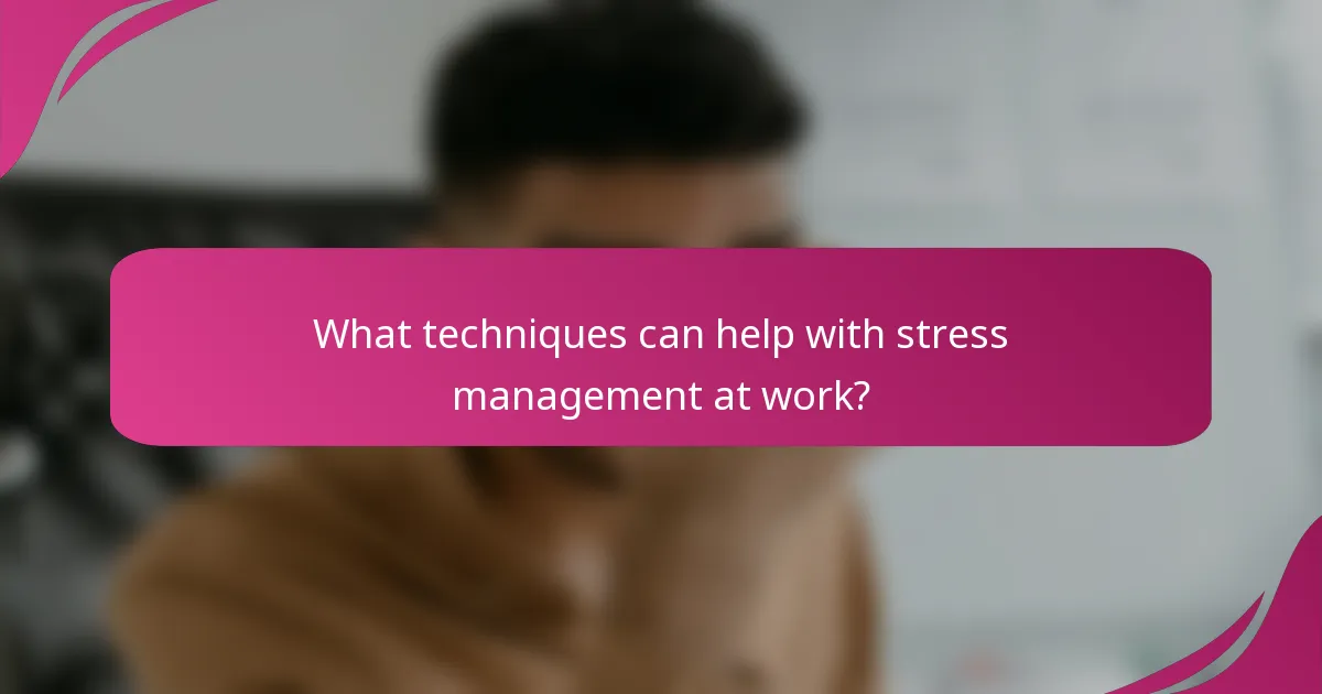 What techniques can help with stress management at work?