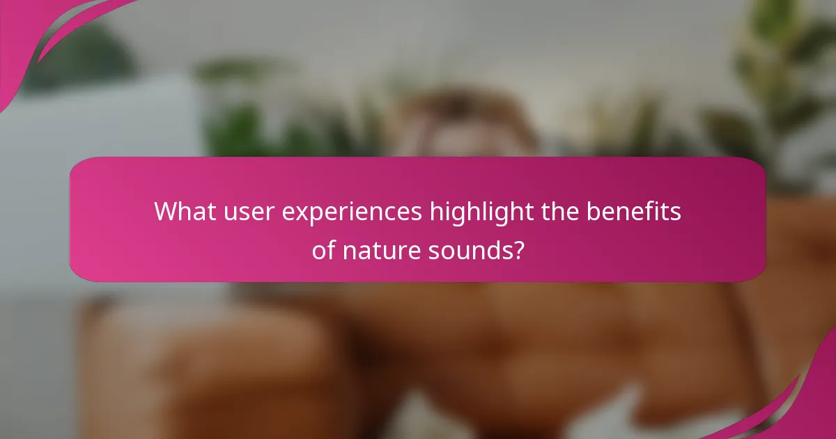 What user experiences highlight the benefits of nature sounds?
