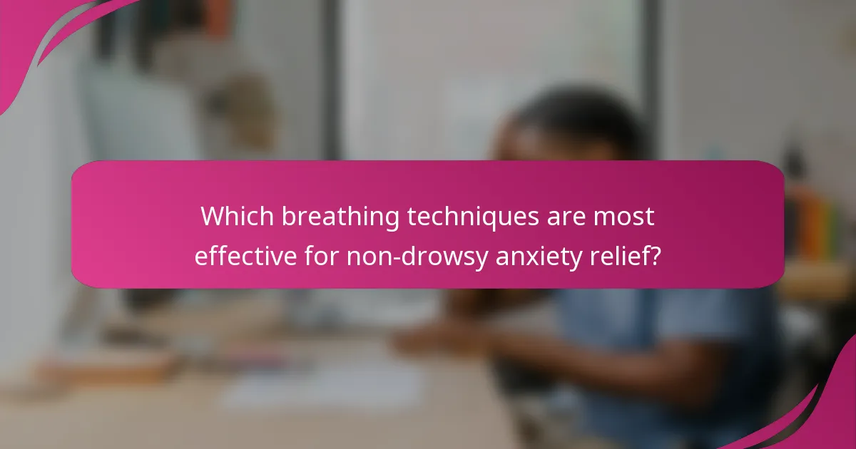 Which breathing techniques are most effective for non-drowsy anxiety relief?