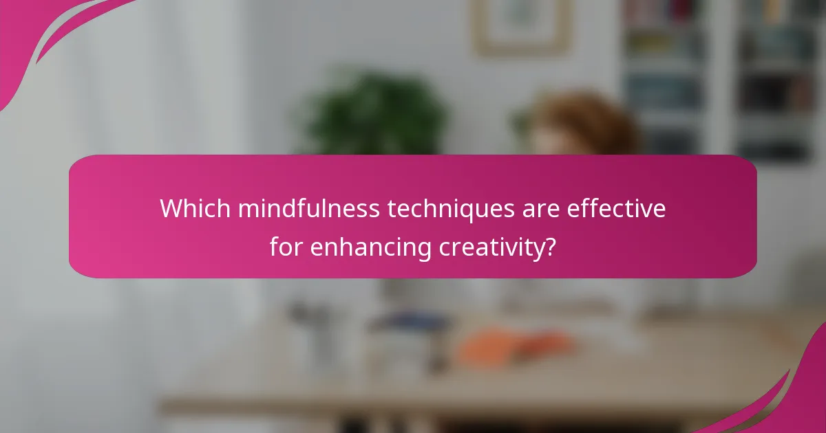 Which mindfulness techniques are effective for enhancing creativity?
