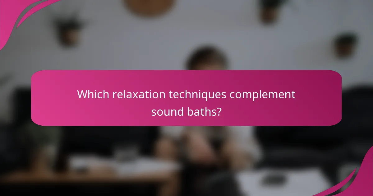 Which relaxation techniques complement sound baths?