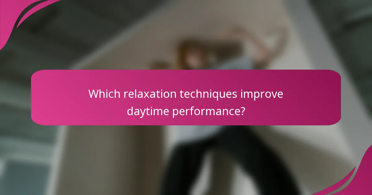 Which relaxation techniques improve daytime performance?