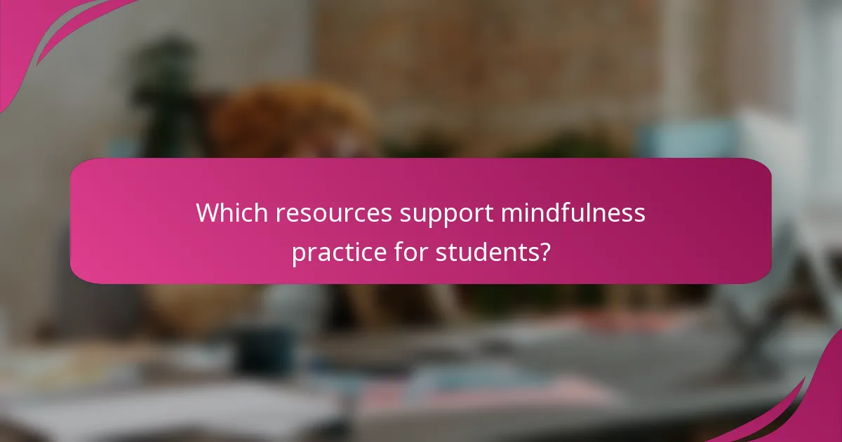 Which resources support mindfulness practice for students?