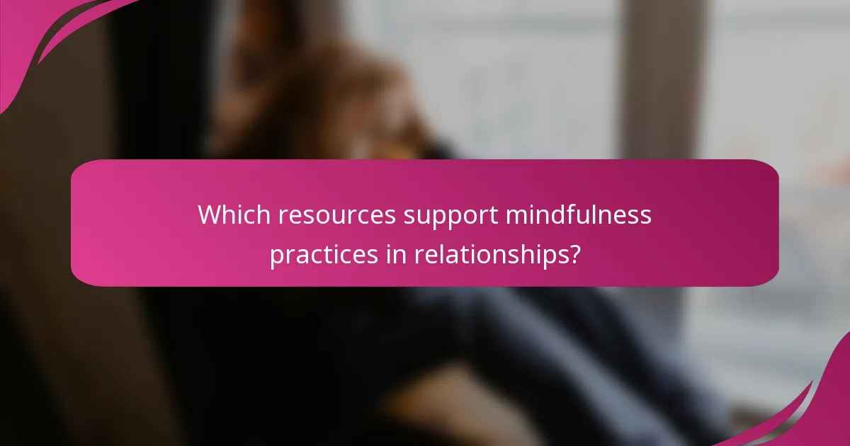 Which resources support mindfulness practices in relationships?