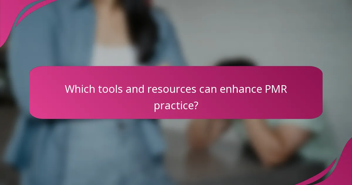 Which tools and resources can enhance PMR practice?